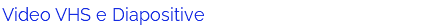 Video VHS e Diapositive