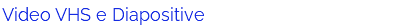 Video VHS e Diapositive