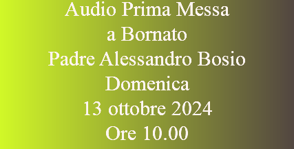 Audio Prima Messa  a Bornato Padre Alessandro Bosio Domenica  13 ottobre 2024 Ore 10.00