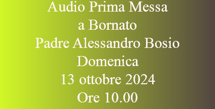 Audio Prima Messa  a Bornato Padre Alessandro Bosio Domenica  13 ottobre 2024 Ore 10.00
