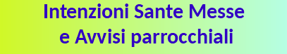 Intenzioni Sante Messe  e Avvisi parrocchiali