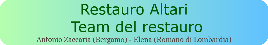 Restauro Altari Team del restauro Antonio Zaccaria (Bergamo) - Elena (Romano di Lombardia)