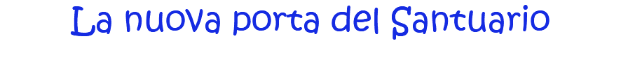 La nuova porta del Santuario