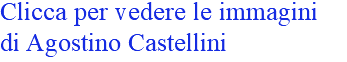 Clicca per vedere le immagini di Agostino Castellini