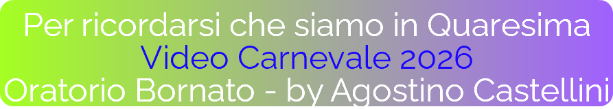 Per ricordarsi che siamo in Quaresima Video Carnevale 2026 Oratorio Bornato - by Agostino Castellini